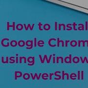 How To Install Google Chrome Using Windows PowerShell