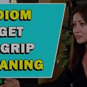 Значение идиомы Get A Grip