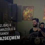 Cafer Nazlıbaş Elman Namazoğlu Ramin Hasanov ASLA VAZGEÇMEM