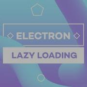 Getting Started W Electron 5 Decrease Startup Time