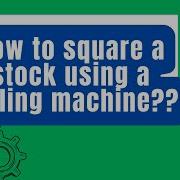 How To Square A Stock Using A Milling Machine Machinist How Latest