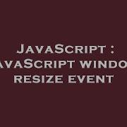 JavaScript JavaScript Window Resize Event