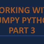 Working With Numpy Python Part 3 2021