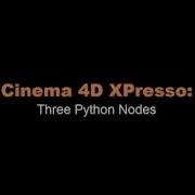 Cinema 4D XPresso Three Python Nodes