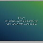 Error Java Lang UnsatisfiedLinkError With Roboelectric And Realm