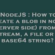 NodeJS How To Create A Blob In Node Server Side From A Stream A File Or A Base64 String