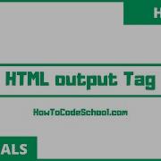 HTML Output Tag HowToCodeSchool Com