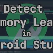 How To Detect And Fix Memory Leaks On Android With Android Studio