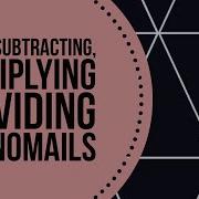 Adding Subtracting Multiplying Dividing Polynomials