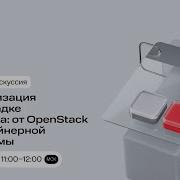 Онлайн дискуссия Виртуализация на площадке заказчика от OpenStack до контейнерной платформы