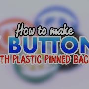 How To Make 2 Buttons With Plastic Pinned Backs