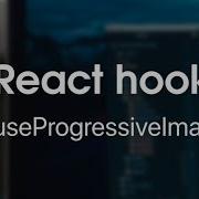 React Hooks 5 UseProgressiveImage For Beginners