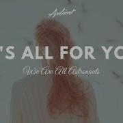 We Are All Astronauts It S All For You