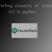 Linked List Print Elements Of Linked List Hacker Rank Solution Python