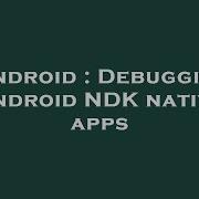 Android Debugging Android NDK Native Apps