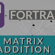 Matrix Addition Explained FORTRAN Programming