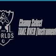 Worlds 2020 Champ Select Take Over Instrumental Extended Version