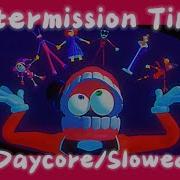 INTERMISSION TIME Daycore Slowed The Amazing Digital Circus Ep 5
