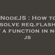 NodeJS How To Resolve Req Flash Is Not A Function In Node Js