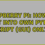 Raspberry Pi How To Boot Into Own Python Script GUI Only 4 Solutions