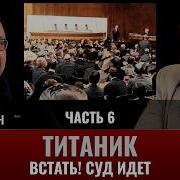 Федор Лисицын и Алексей Исаев Титаник Часть 6 Встать Суд идет