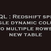 SQL Redshift Split Single Dynamic Column Into Multiple Rows In New Table