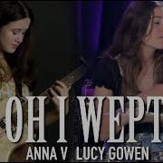 Oh I Wept By Free Music Cover By Lucy Gowen Anna V