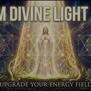 I AM DIVINE LIGHT 2 0 Upgrade Your Entire Energy Field 963Hz 528Hz 741Hz New Activation