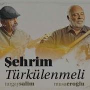 TURGAY SALİM MUSA EROĞLU ŞEHRİM TÜRKÜLENMELİ