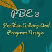 PBE 3 PROBLEM SOLVING AND PROGRAM DESIGN
