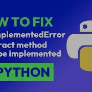 How To Fix NotImplementedError Abstract Method Must Be Implemented In Python