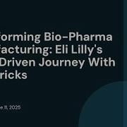 Transforming Bio Pharma Manufacturing Eli Lilly S Data Driven Journey With Databricks