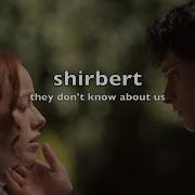Shirbert They Don T Know About Us