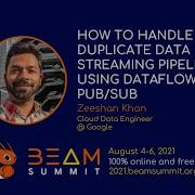 Beam Summit 2021 Handling Duplicate Data In Streaming Pipelines Using Dataflow And Pub Sub