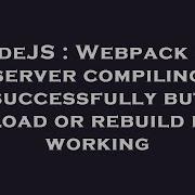NodeJS Webpack Dev Server Compiling Successfully But Reload Or Rebuild Not Working