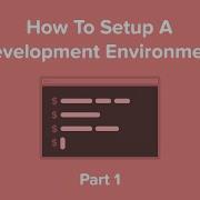 How To Setup A Development Environment Part 1