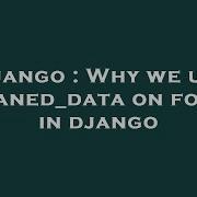 Django Why We Use Cleaned Data On Forms In Django