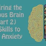 Rewiring The Anxious Brain Part 2 10 Skills To Beat Anxiety Anxiety Skills 22