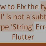 How To Fix The Type Null Is Not A Subtype Of Type String Error In Flutter