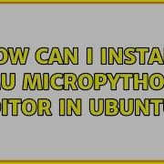 Ubuntu How Can I Install Mu Micropython Editor In Ubuntu 2 Solutions