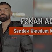Erkan Acar Senden Umudum Kalmadı