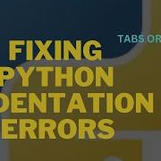 FIXING PYTHON INDENTATION ERRORS PYTHON INDENTATION EXPLAINED