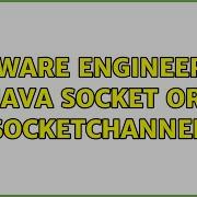 Software Engineering Java Socket Or SocketChannel