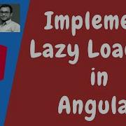 131 Implement Lazy Loading For Modules In The Angular To Increase The Performance Of The Project