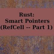 Rust Smart Pointer RefCell Part 1