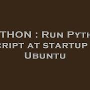 PYTHON Run Python Script At Startup In Ubuntu