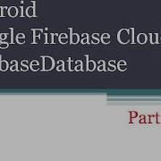 Android Google Firebase Cloud Firebase Database Part 2
