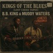 B B King Muddy Waters Kings Of The Blues 1955 Lost Chess Tapes Rare Chicago Blues Session