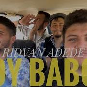 Rıdvan ADEDE Oy Babo Yaşım Geldi Geçiyor