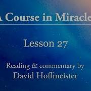 ACIM Lessons 27 Plus Text With Commentary By David Hoffmeister A Course In Miracles